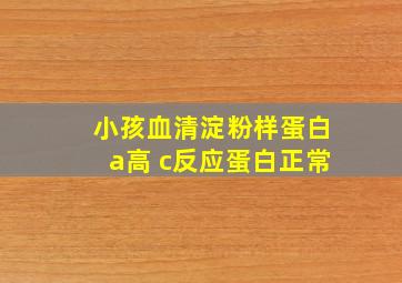 小孩血清淀粉样蛋白a高 c反应蛋白正常